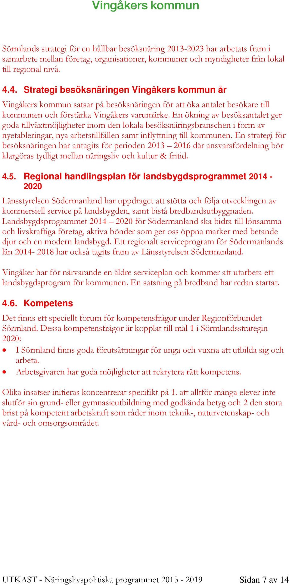 En ökning av besöksantalet ger goda tillväxtmöjligheter inom den lokala besöksnäringsbranschen i form av nyetableringar, nya arbetstillfällen samt inflyttning till kommunen.