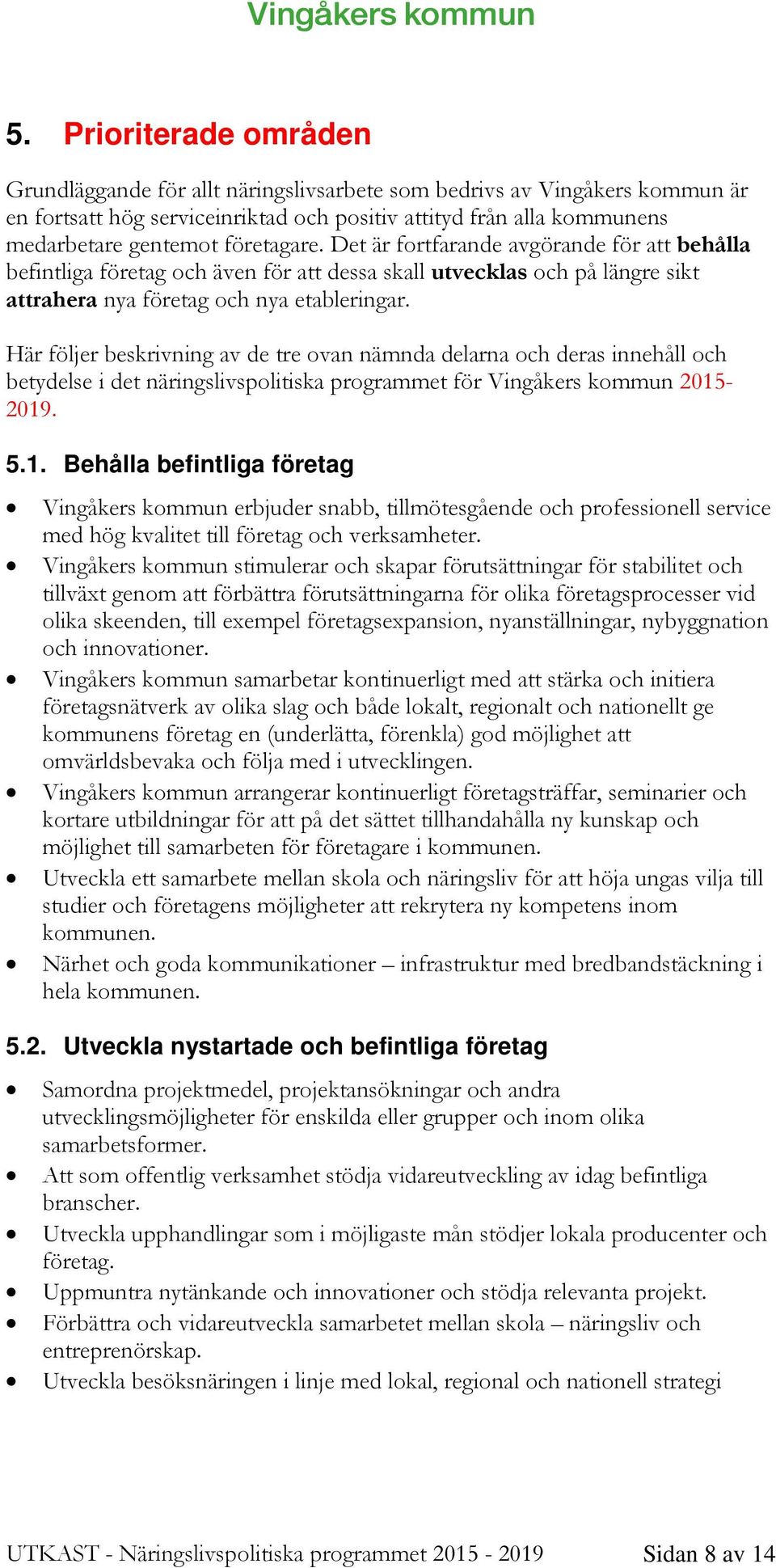 Här följer beskrivning av de tre ovan nämnda delarna och deras innehåll och betydelse i det näringslivspolitiska programmet för Vingåkers kommun 2015