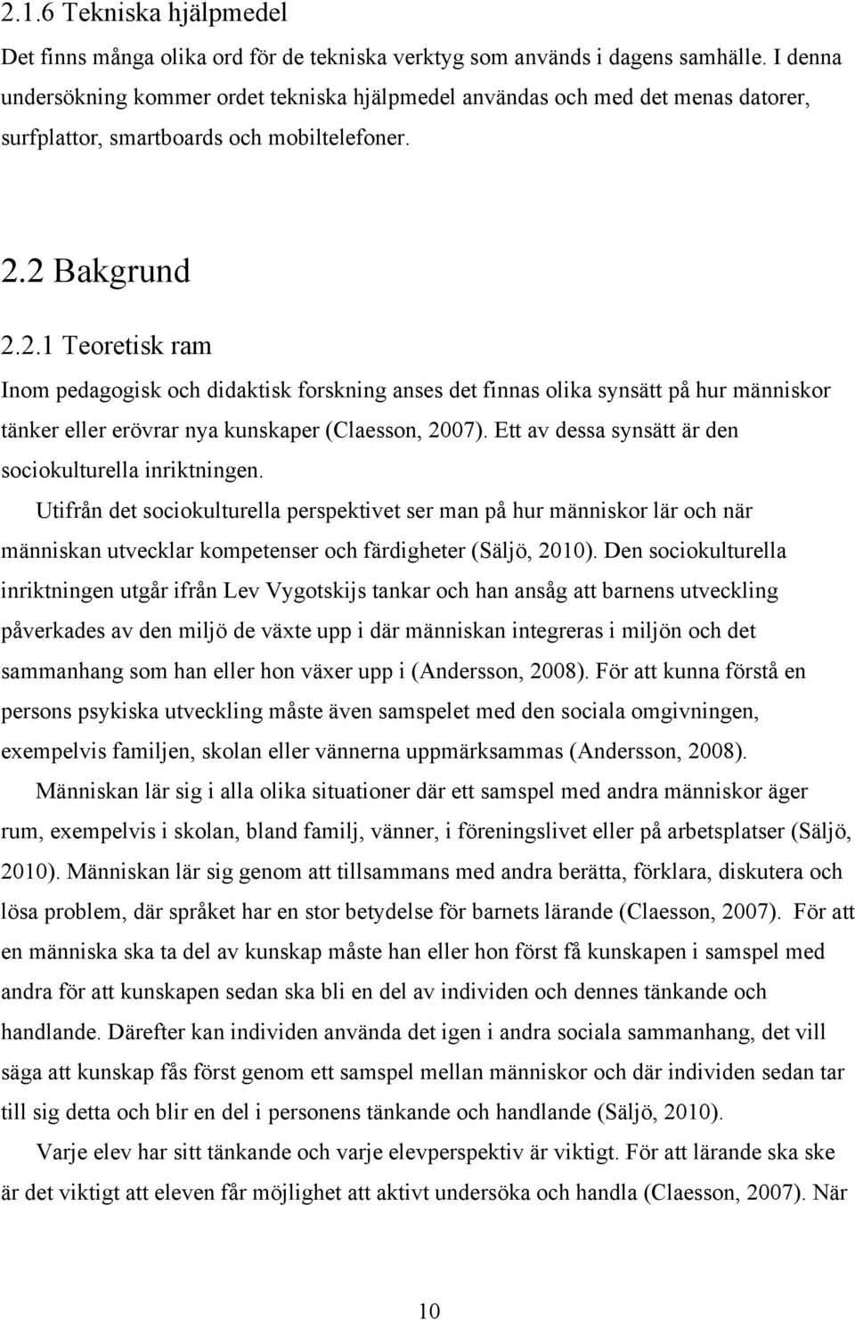 2 Bakgrund 2.2.1 Teoretisk ram Inom pedagogisk och didaktisk forskning anses det finnas olika synsätt på hur människor tänker eller erövrar nya kunskaper (Claesson, 2007).