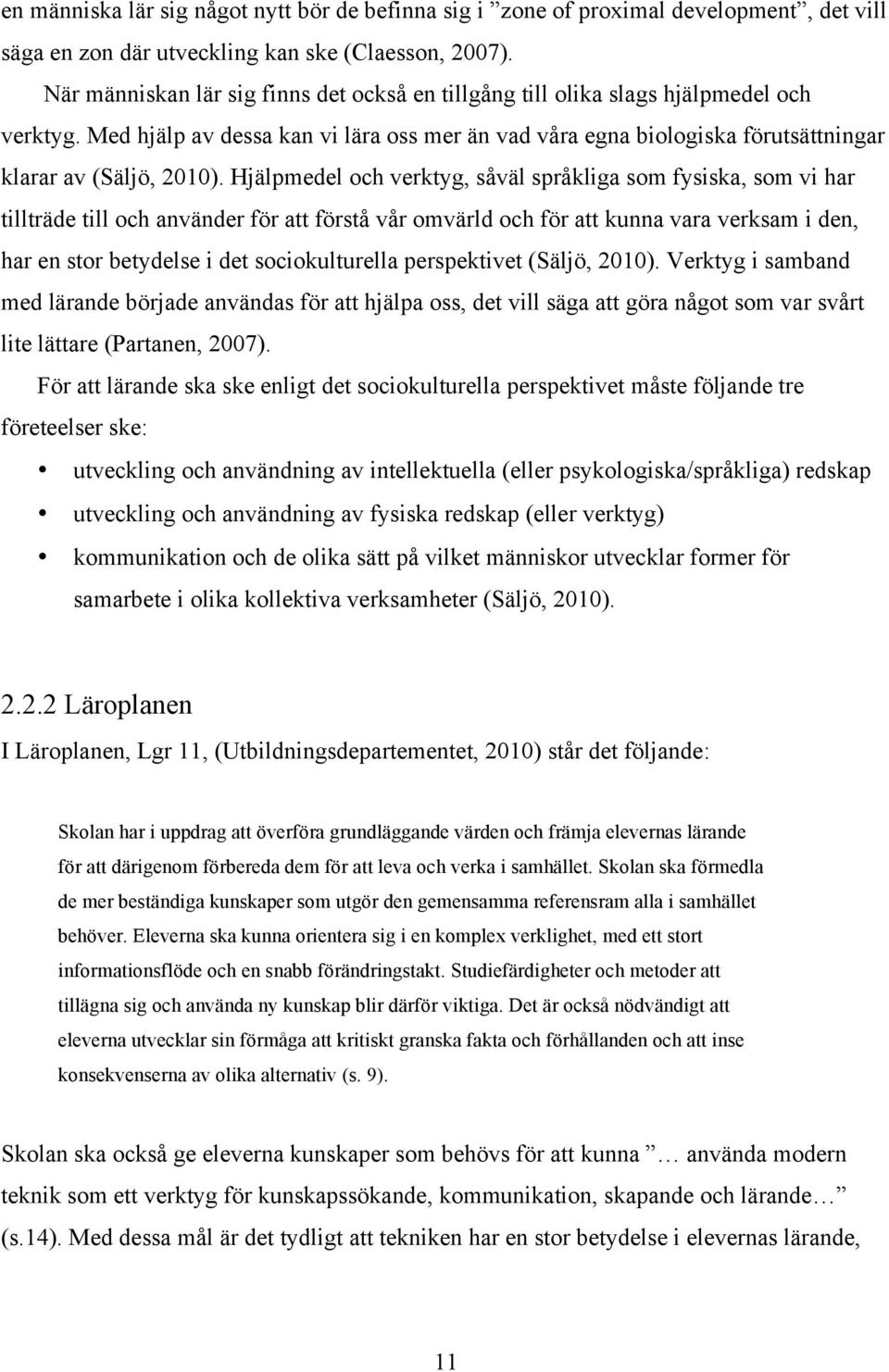 Hjälpmedel och verktyg, såväl språkliga som fysiska, som vi har tillträde till och använder för att förstå vår omvärld och för att kunna vara verksam i den, har en stor betydelse i det