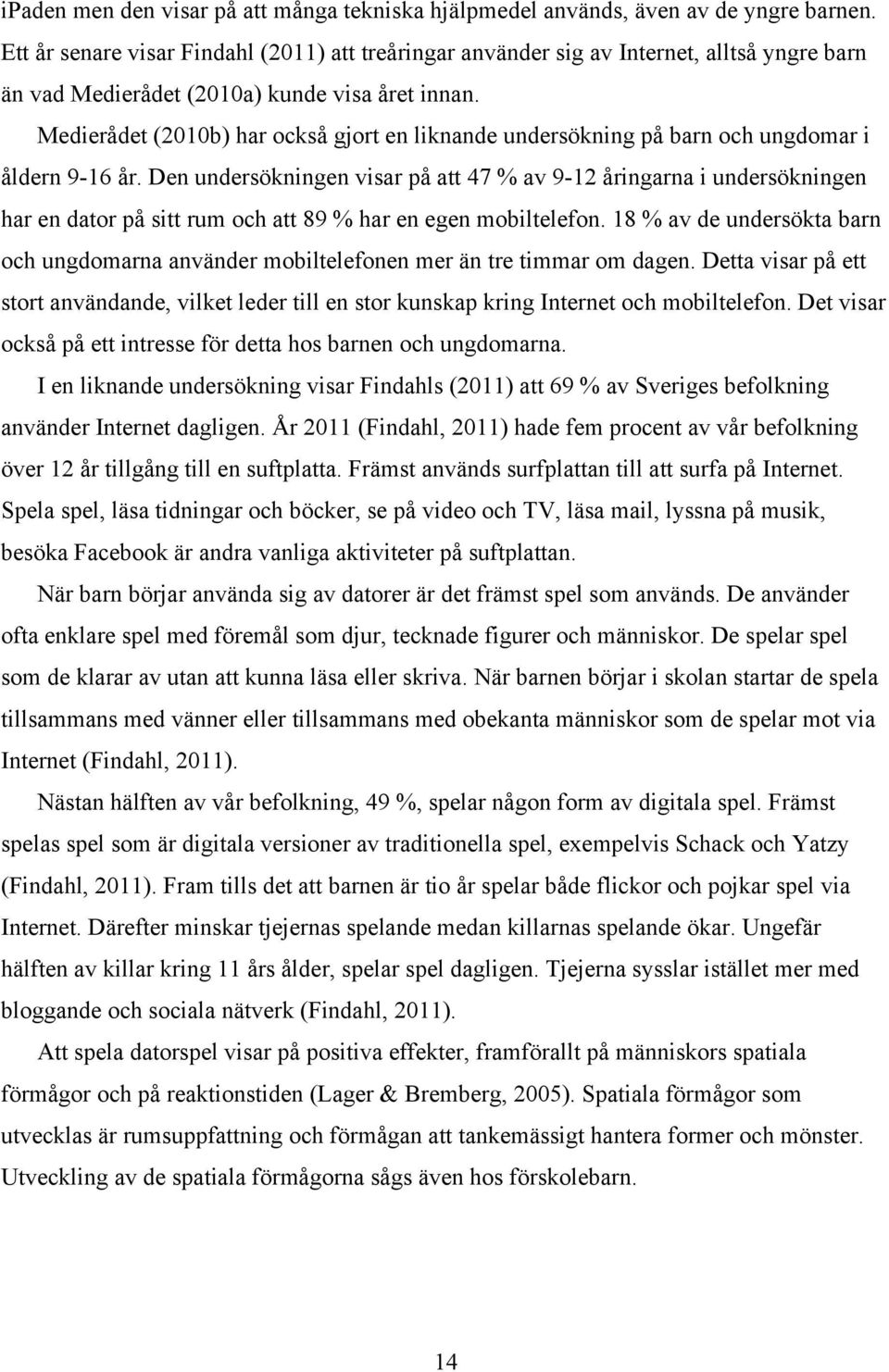 Medierådet (2010b) har också gjort en liknande undersökning på barn och ungdomar i åldern 9-16 år.