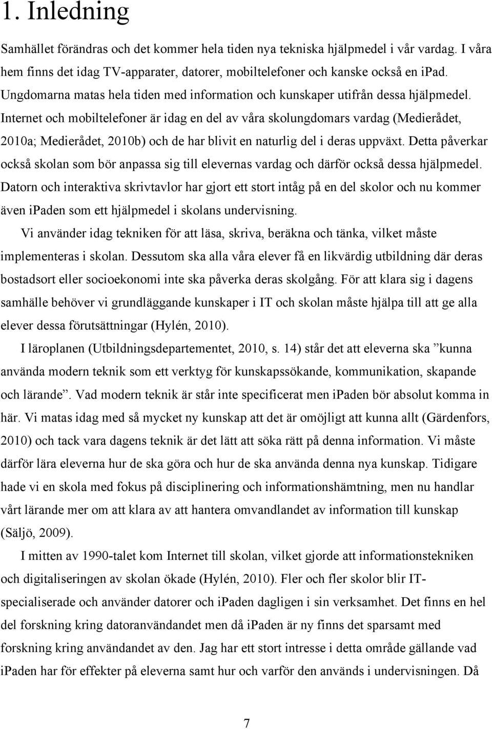 Internet och mobiltelefoner är idag en del av våra skolungdomars vardag (Medierådet, 2010a; Medierådet, 2010b) och de har blivit en naturlig del i deras uppväxt.