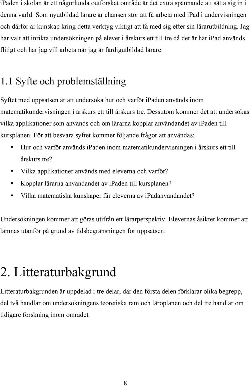 Jag har valt att inrikta undersökningen på elever i årskurs ett till tre då det är här ipad används flitigt och här jag vill arbeta när jag är färdigutbildad lärare. 1.