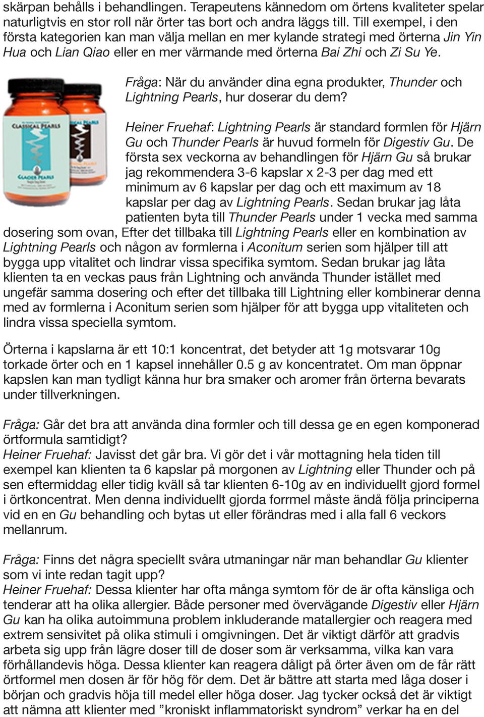 Fråga: När du använder dina egna produkter, Thunder och Lightning Pearls, hur doserar du dem?