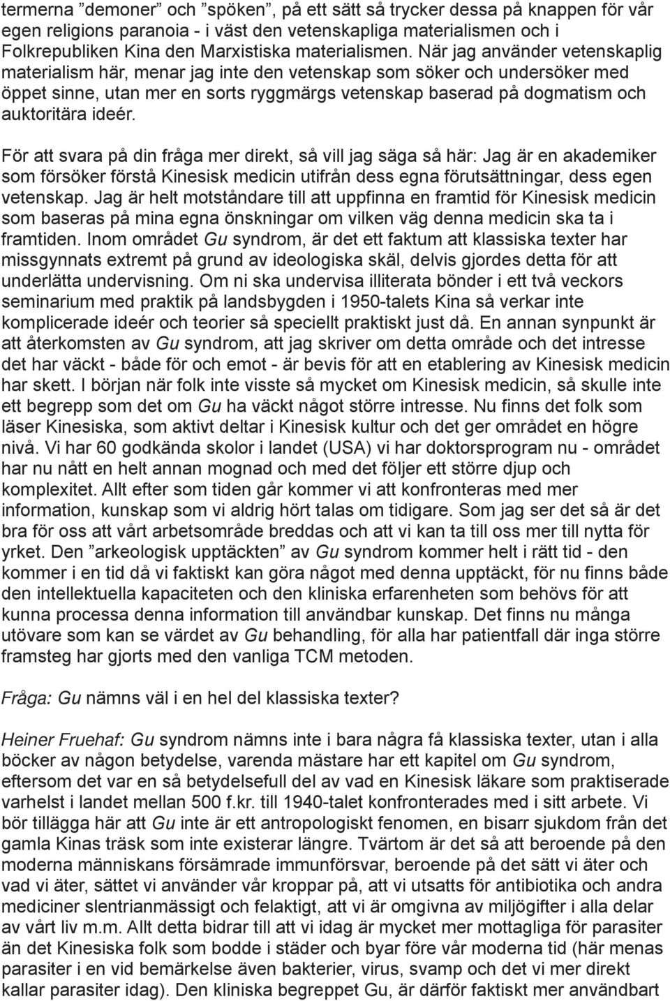 För att svara på din fråga mer direkt, så vill jag säga så här: Jag är en akademiker som försöker förstå Kinesisk medicin utifrån dess egna förutsättningar, dess egen vetenskap.