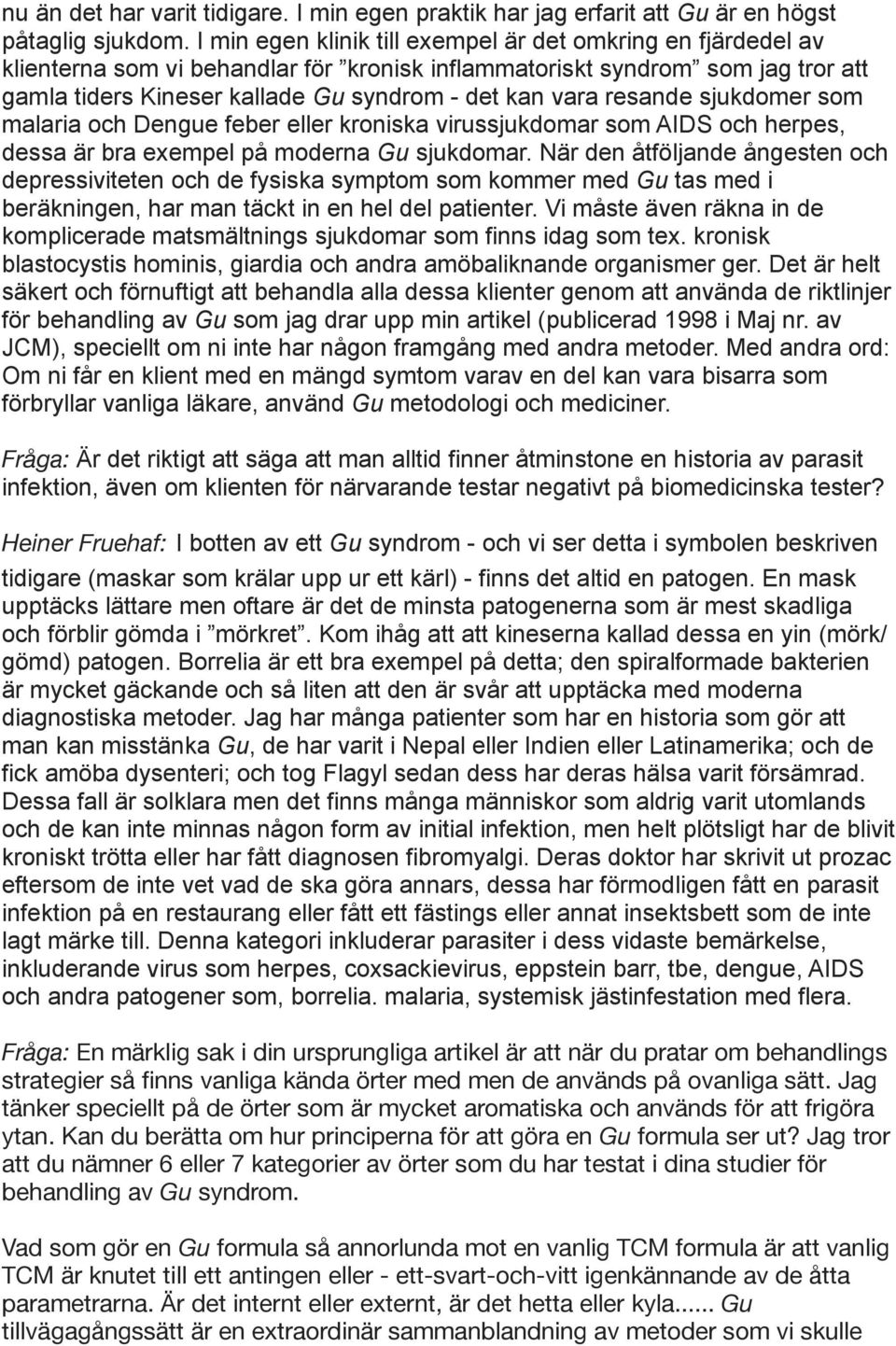 resande sjukdomer som malaria och Dengue feber eller kroniska virussjukdomar som AIDS och herpes, dessa är bra exempel på moderna Gu sjukdomar.