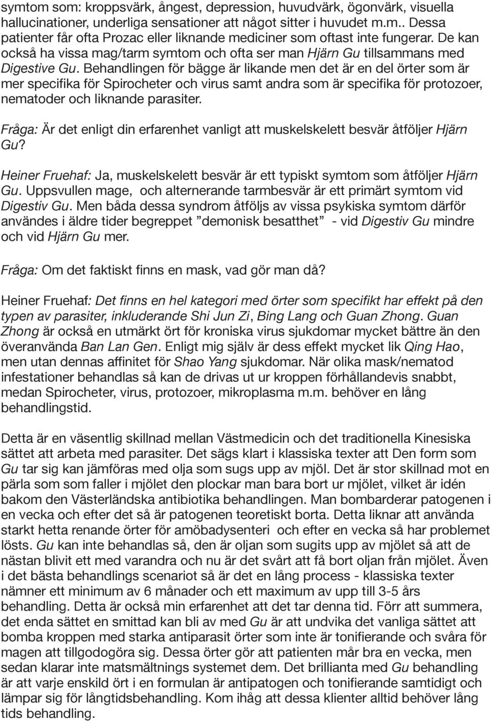 Behandlingen för bägge är likande men det är en del örter som är mer specifika för Spirocheter och virus samt andra som är specifika för protozoer, nematoder och liknande parasiter.