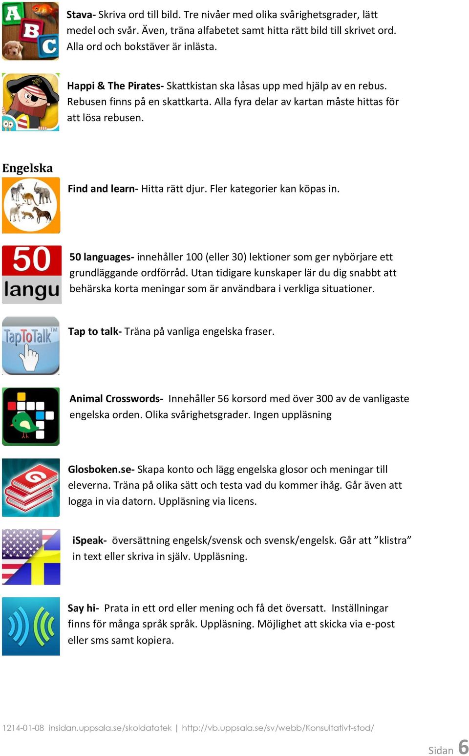 Engelska Find and learn- Hitta rätt djur. Fler kategorier kan köpas in. 50 languages- innehåller 100 (eller 30) lektioner som ger nybörjare ett grundläggande ordförråd.