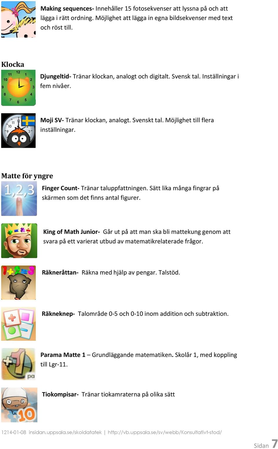 Matte för yngre Finger Count- Tränar taluppfattningen. Sätt lika många fingrar på skärmen som det finns antal figurer.