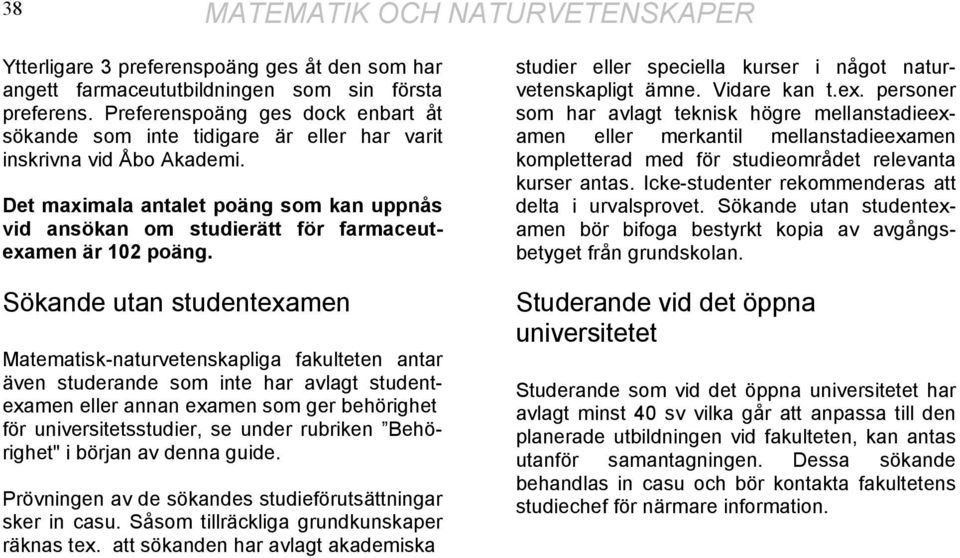 Det maximala antalet poäng som kan uppnås vid ansökan om studierätt för farmaceutexamen är 102 poäng.