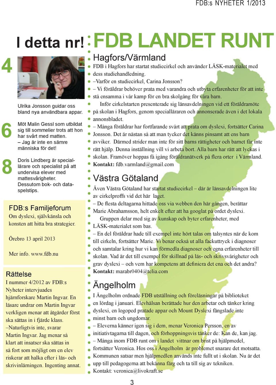 FDB:s Familjeforum Om dyslexi, självkänsla och konsten att hitta bra strategier. Örebro 13 april 2013 Mer info. www.fdb.