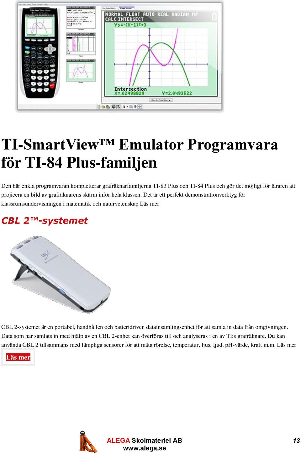 Det är ett perfekt demonstrationverktyg för klassrumsundervisningen i matematik och naturvetenskap Läs mer CBL 2 -systemet CBL 2-systemet är en portabel, handhållen och batteridriven