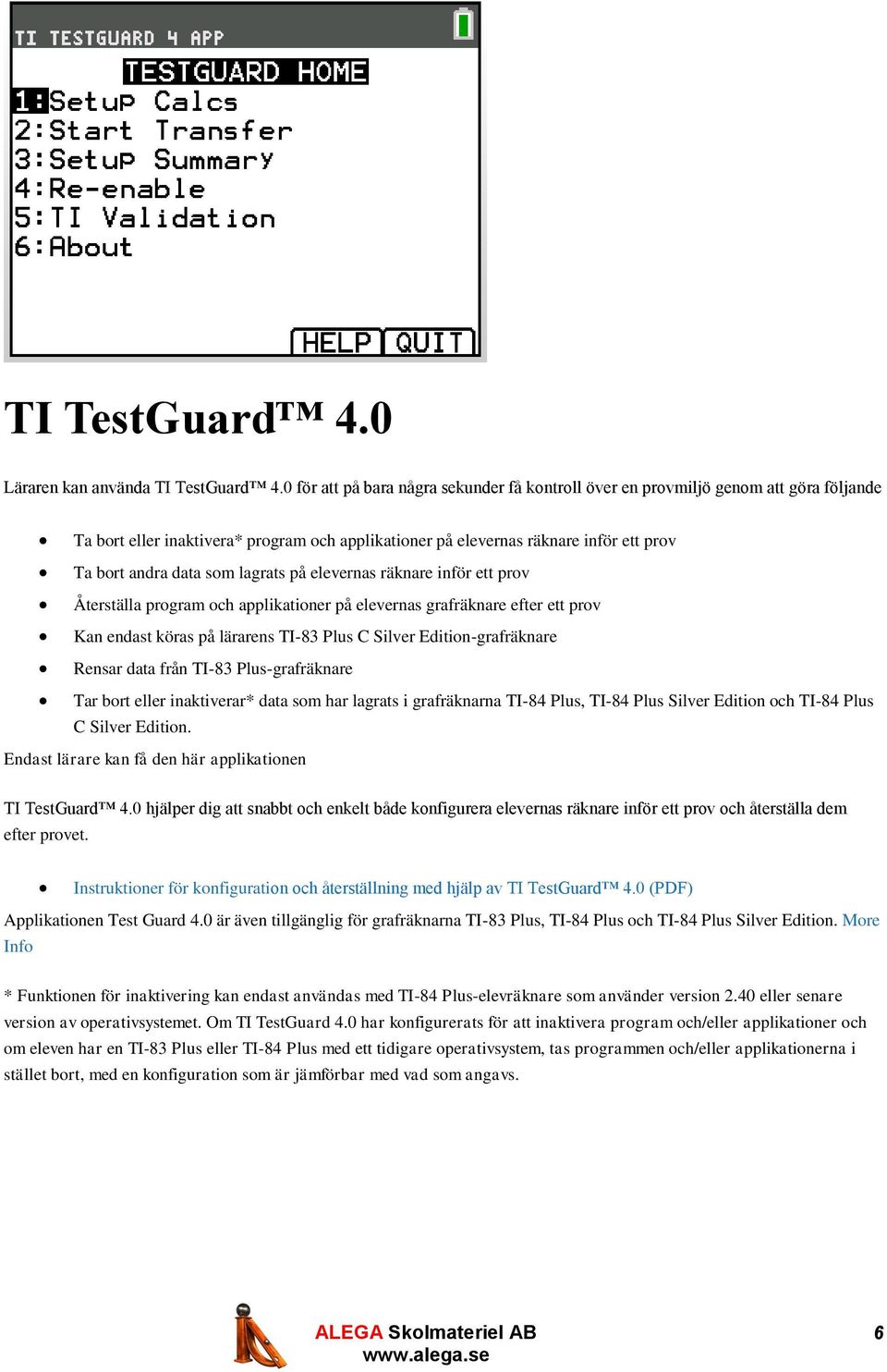 lagrats på elevernas räknare inför ett prov Återställa program och applikationer på elevernas grafräknare efter ett prov Kan endast köras på lärarens TI-83 Plus C Silver Edition-grafräknare Rensar