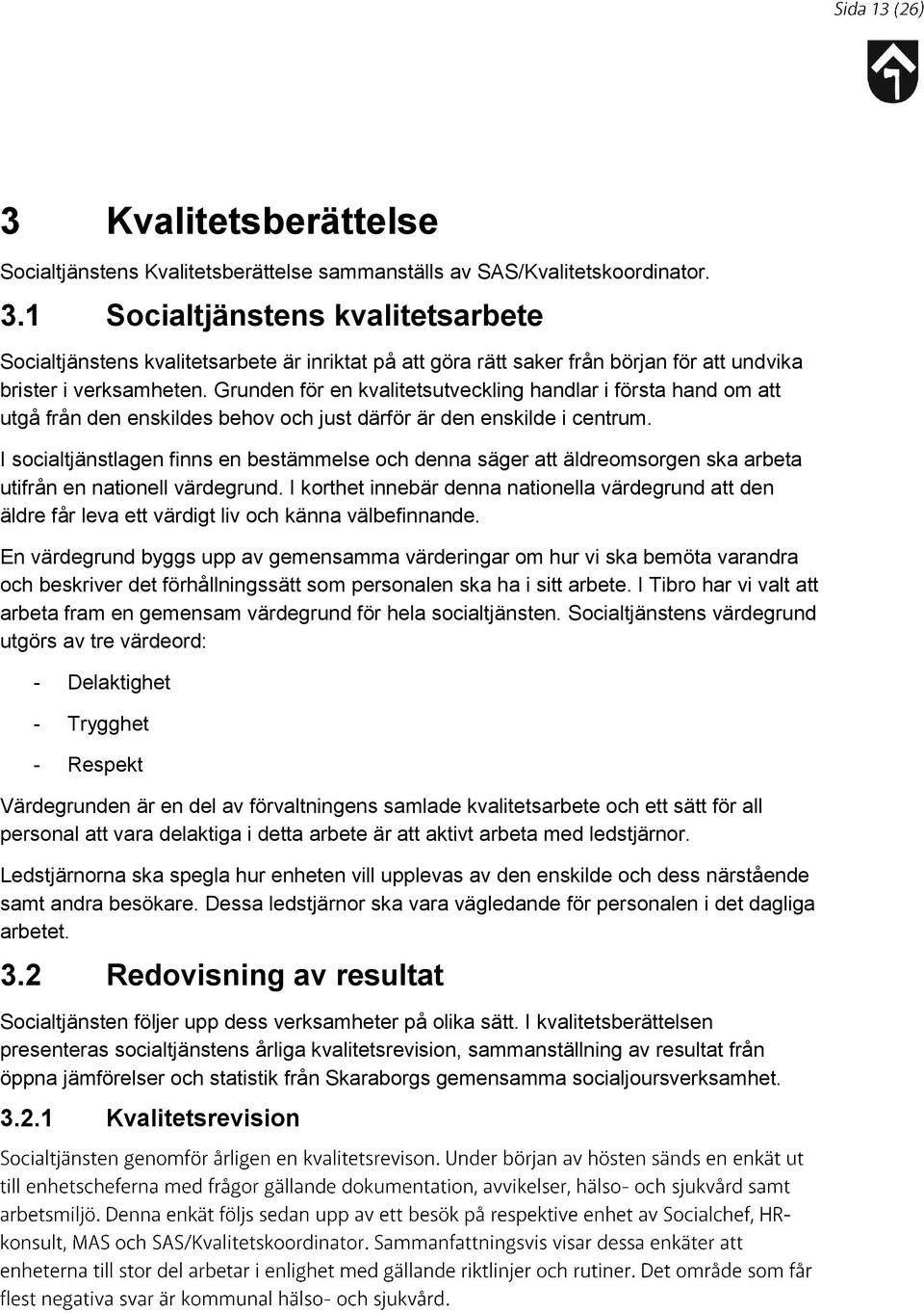 Grunden för en kvalitetsutveckling handlar i första hand om att utgå från den enskildes behov och just därför är den enskilde i centrum.