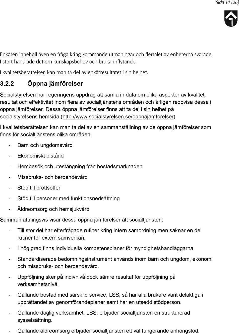 I kvalitetsberättelsen kan man ta del av en sammanställning av de öppna jämförelser som finns för socialtjänstens olika områden: - Barn och ungdomsvård - Ekonomiskt bistånd - Hembesök och