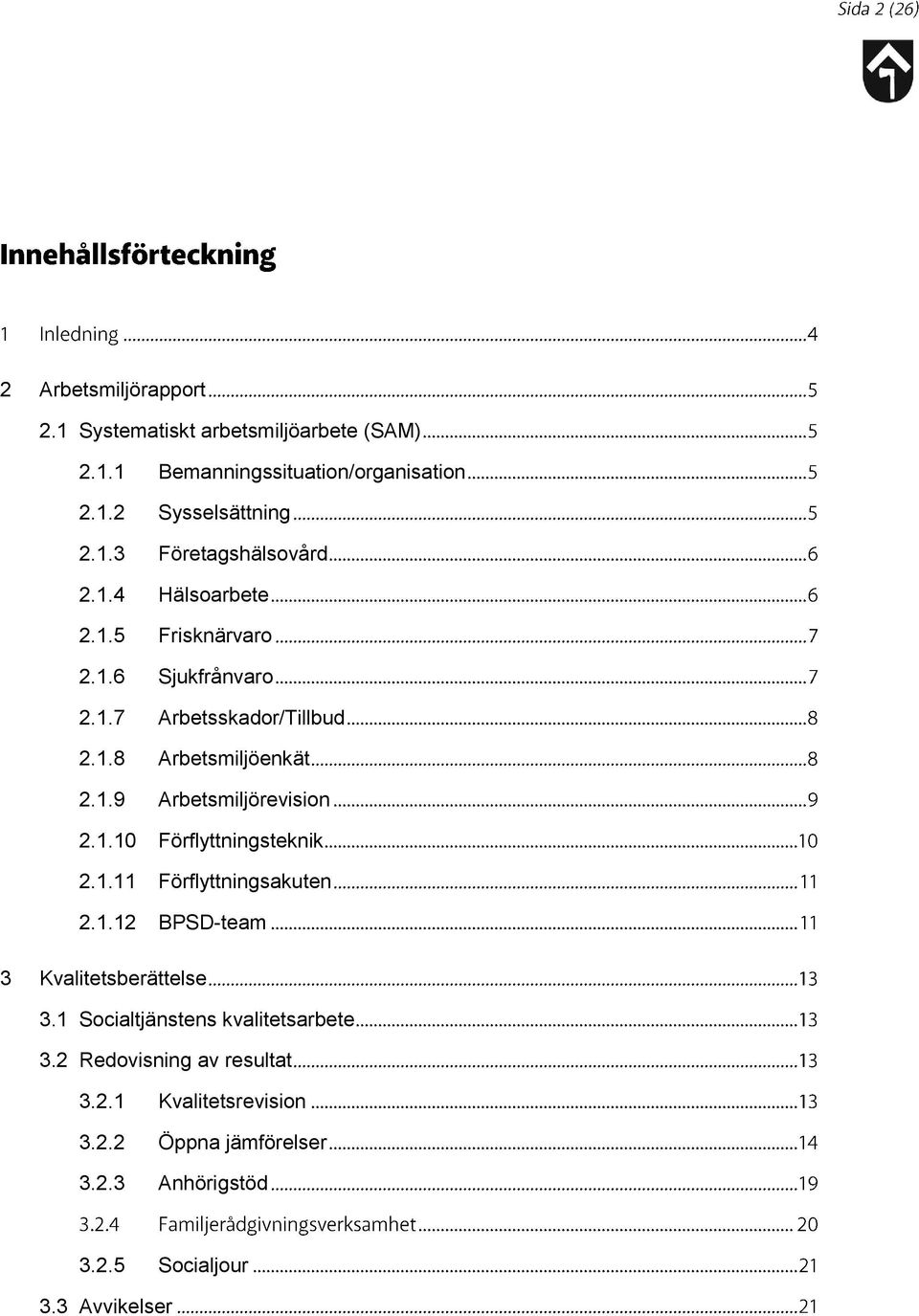 1.10 Förflyttningsteknik 2.1.11 Förflyttningsakuten 2.1.12 BPSD-team 3 Kvalitetsberättelse 3.1 Socialtjänstens kvalitetsarbete 3.