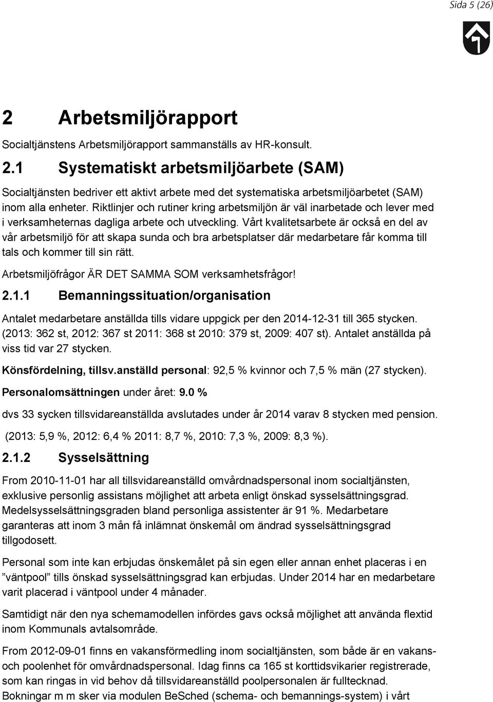 Riktlinjer och rutiner kring arbetsmiljön är väl inarbetade och lever med i verksamheternas dagliga arbete och utveckling.