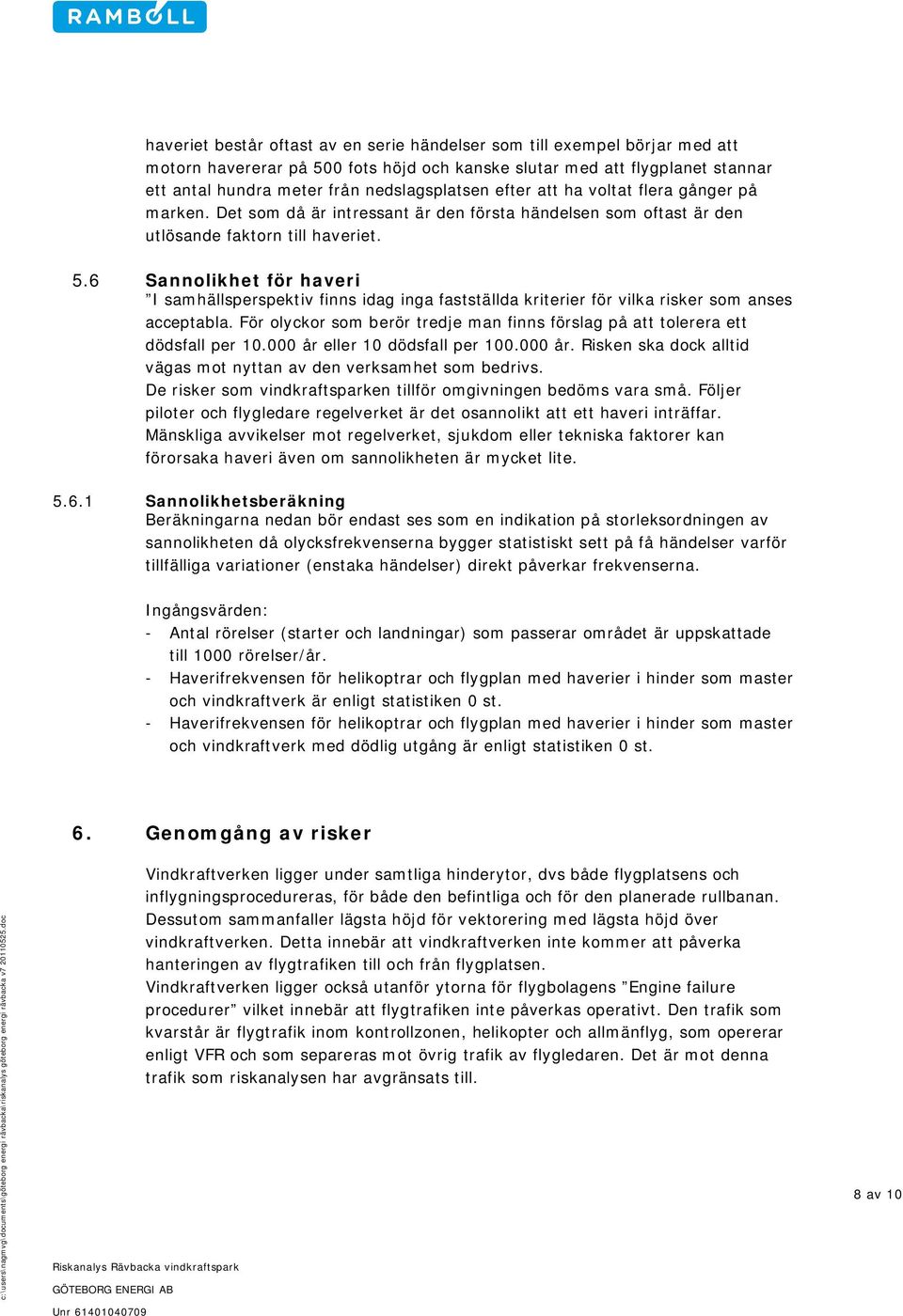 6 Sannolikhet för haveri I samhällsperspektiv finns idag inga fastställda kriterier för vilka risker som anses acceptabla.