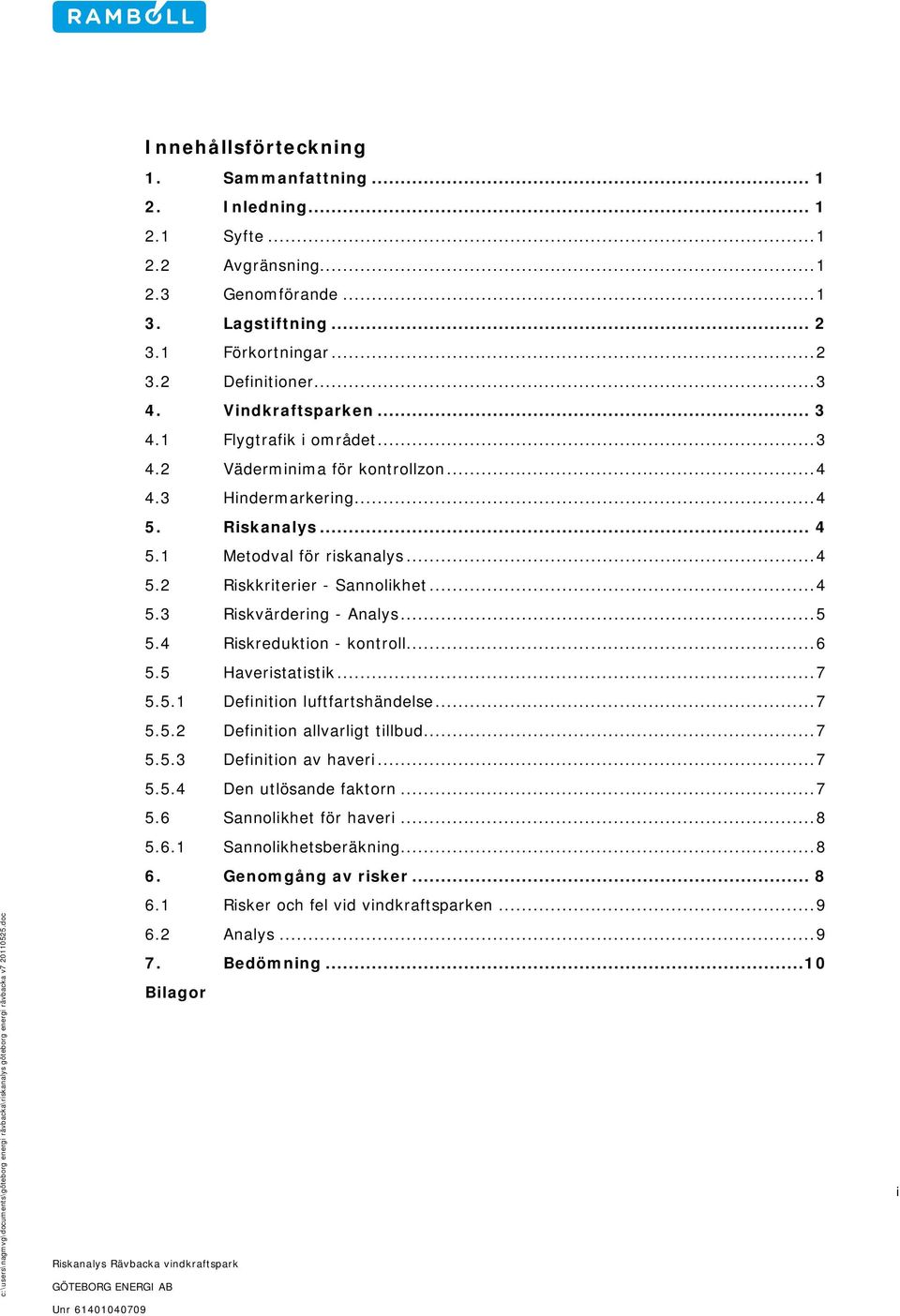 .. 4 5.3 Riskvärdering - Analys... 5 5.4 Riskreduktion - kontroll... 6 5.5 Haveristatistik... 7 5.5.1 Definition luftfartshändelse... 7 5.5.2 Definition allvarligt tillbud... 7 5.5.3 Definition av haveri.