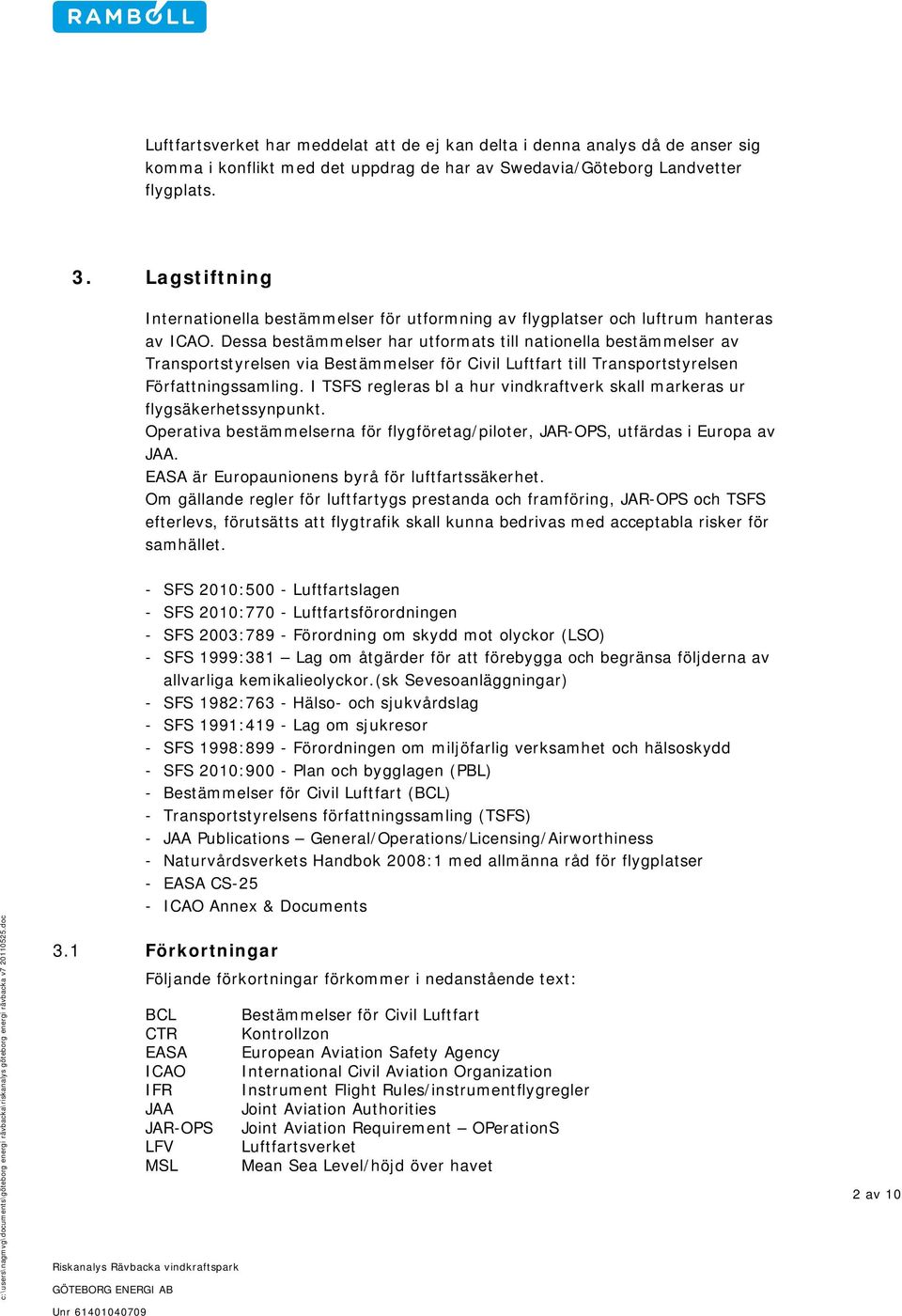 Dessa bestämmelser har utformats till nationella bestämmelser av Transportstyrelsen via Bestämmelser för Civil Luftfart till Transportstyrelsen Författningssamling.