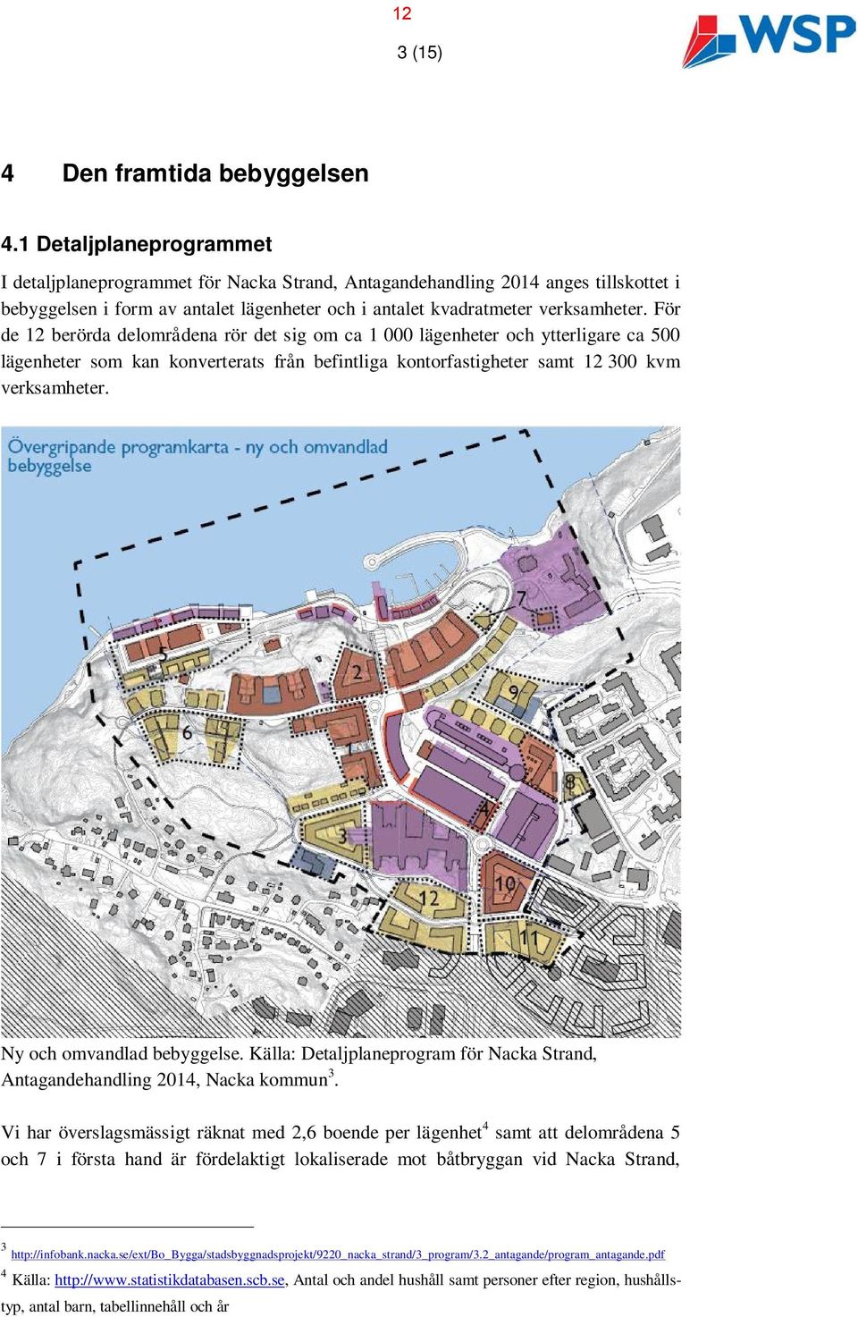 För de 12 berörda delområdena rör det sig om ca 1 000 lägenheter och ytterligare ca 500 lägenheter som kan konverterats från befintliga kontorfastigheter samt 12 300 kvm verksamheter.