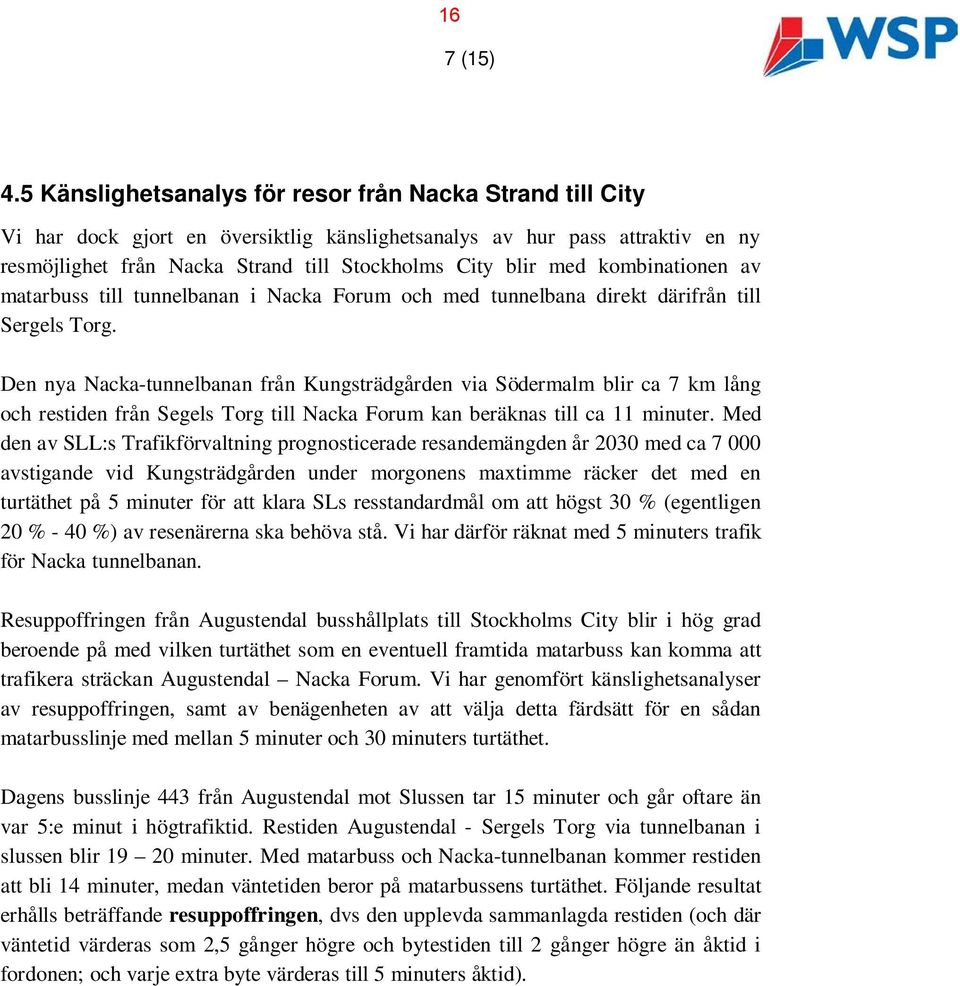 kombinationen av matarbuss till tunnelbanan i Nacka Forum och med tunnelbana direkt därifrån till Sergels Torg.