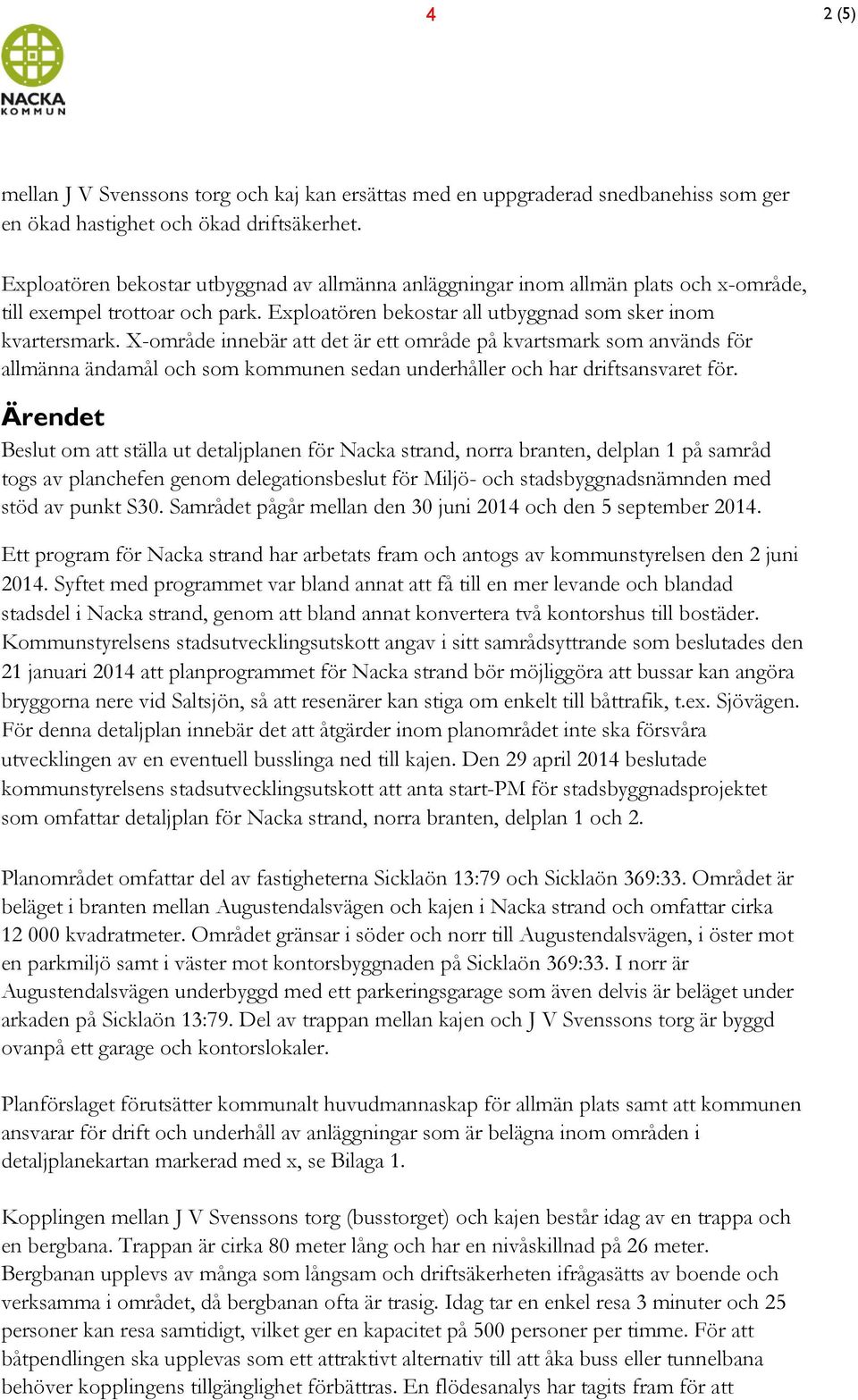 X-område innebär att det är ett område på kvartsmark som används för allmänna ändamål och som kommunen sedan underhåller och har driftsansvaret för.