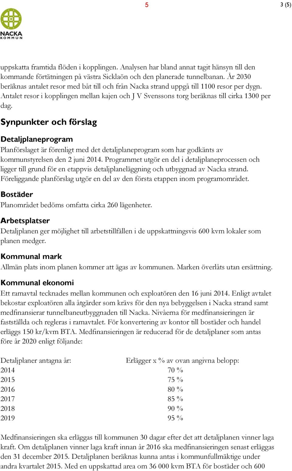 Synpunkter och förslag Detaljplaneprogram Planförslaget är förenligt med det detaljplaneprogram som har godkänts av kommunstyrelsen den 2 juni 2014.