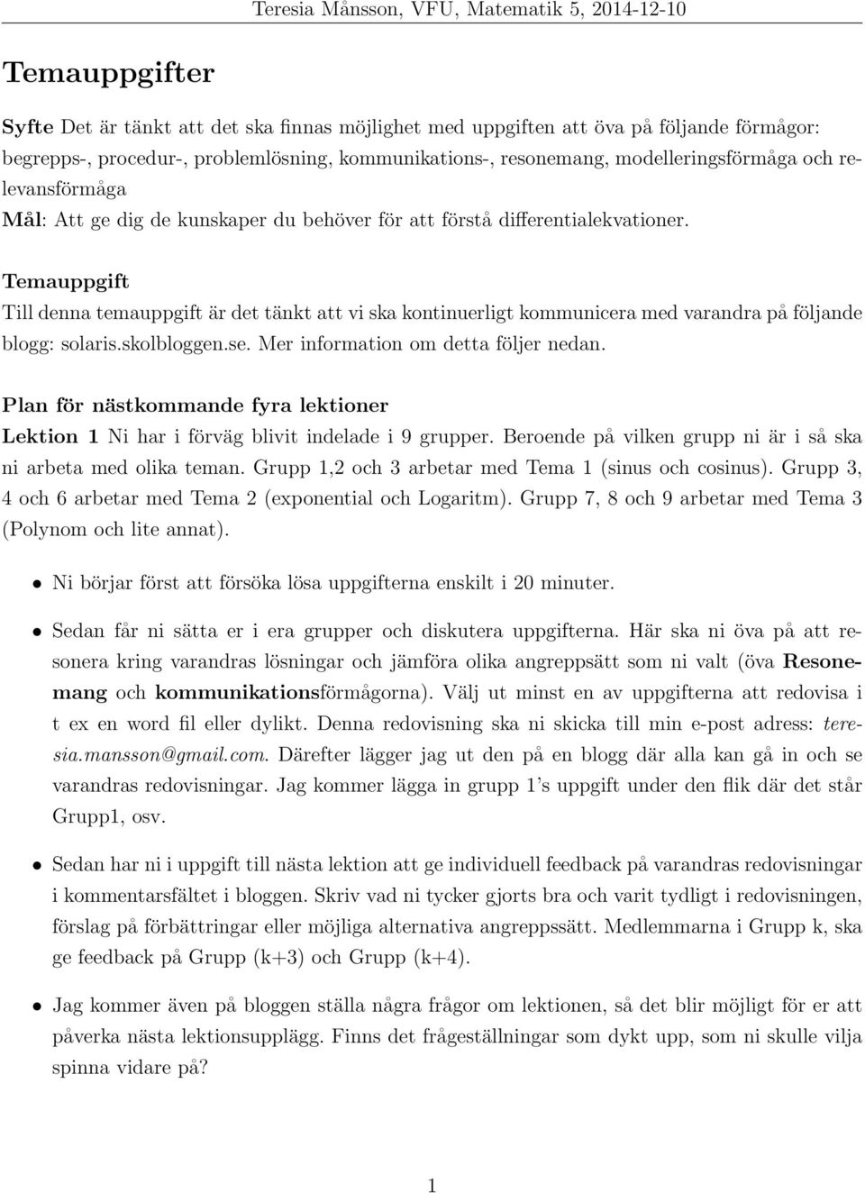 Temauppgift Till denna temauppgift är det tänkt att vi ska kontinuerligt kommunicera med varandra på följande blogg: solaris.skolbloggen.se. Mer information om detta följer nedan.