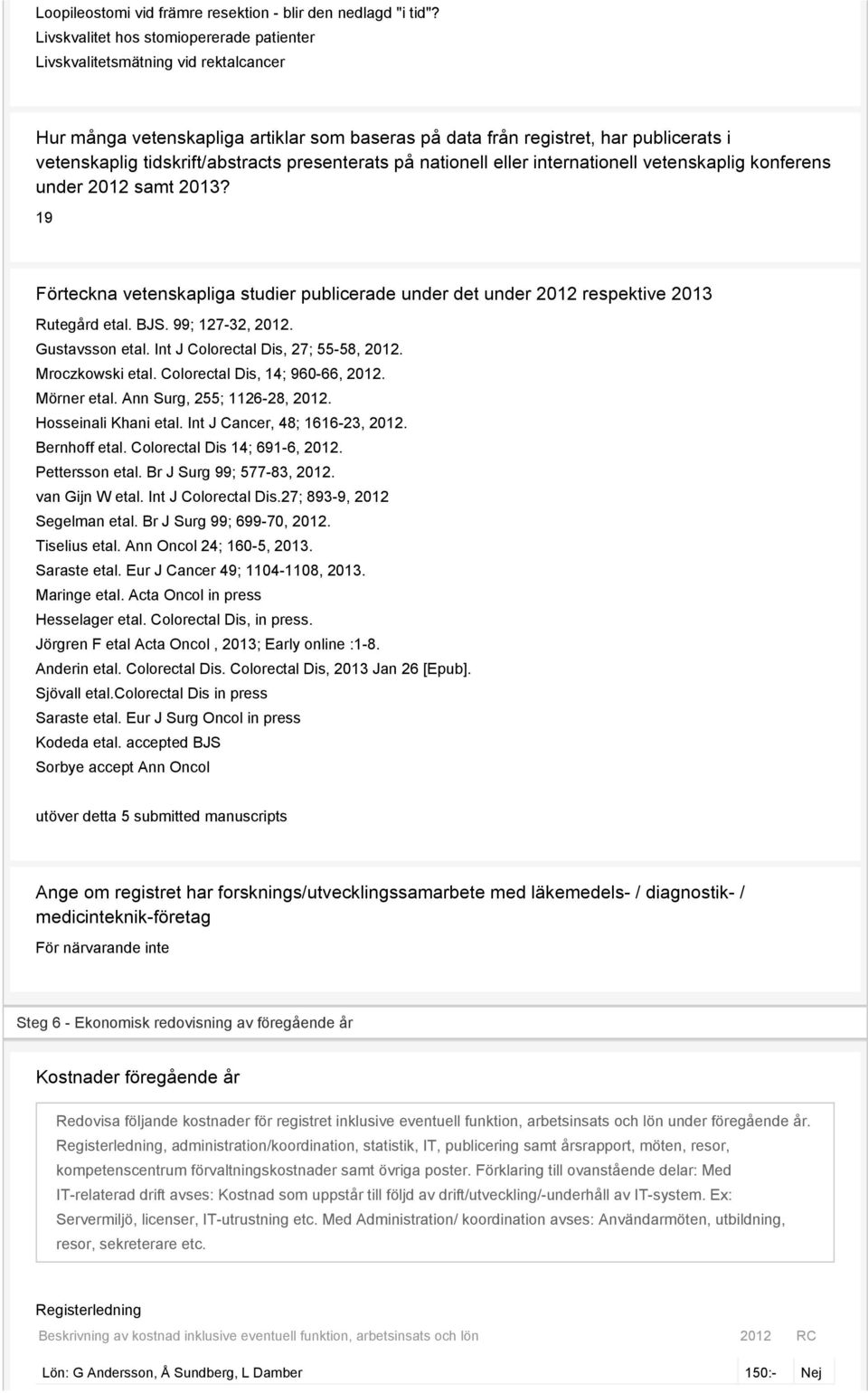 presenterats på nationell eller internationell vetenskaplig konferens under 2012 samt 2013? 19 Förteckna vetenskapliga studier publicerade under det under 2012 respektive 2013 Rutegård etal. BJS.