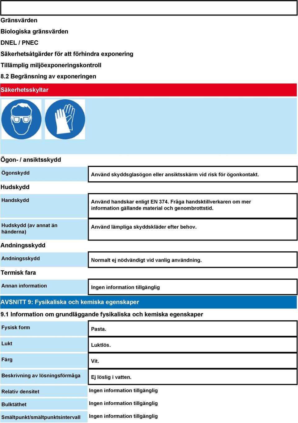 Fråga handsktillverkaren om mer information gällande material och genombrottstid. Hudskydd (av annat än händerna) Använd lämpliga skyddskläder efter behov.