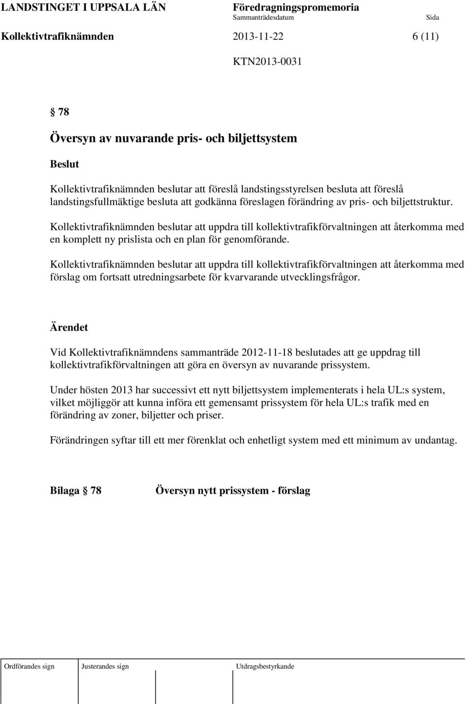 Kollektivtrafiknämnden beslutar att uppdra till kollektivtrafikförvaltningen att återkomma med en komplett ny prislista och en plan för genomförande.