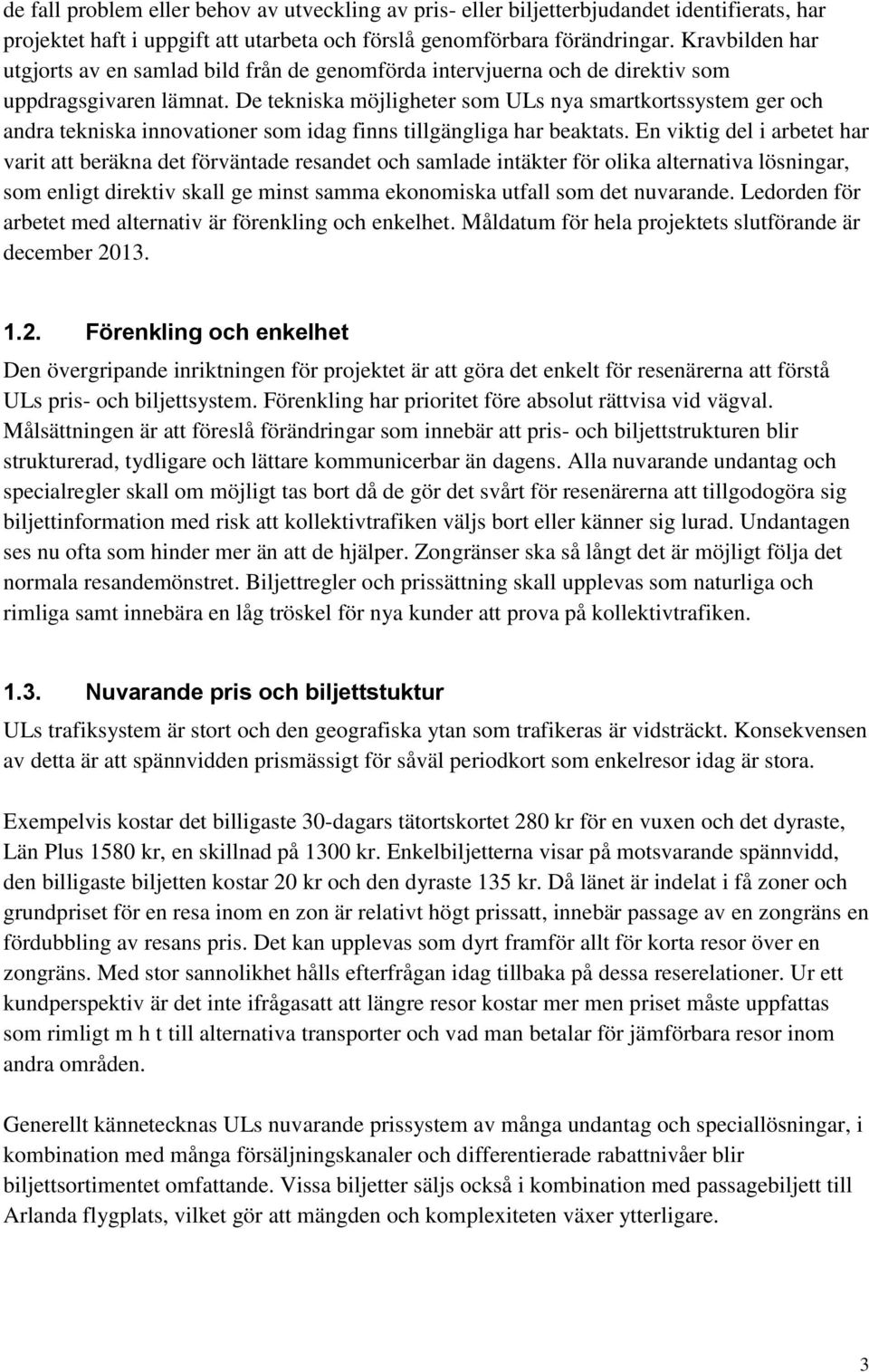 De tekniska möjligheter som ULs nya smartkortssystem ger och andra tekniska innovationer som idag finns tillgängliga har beaktats.