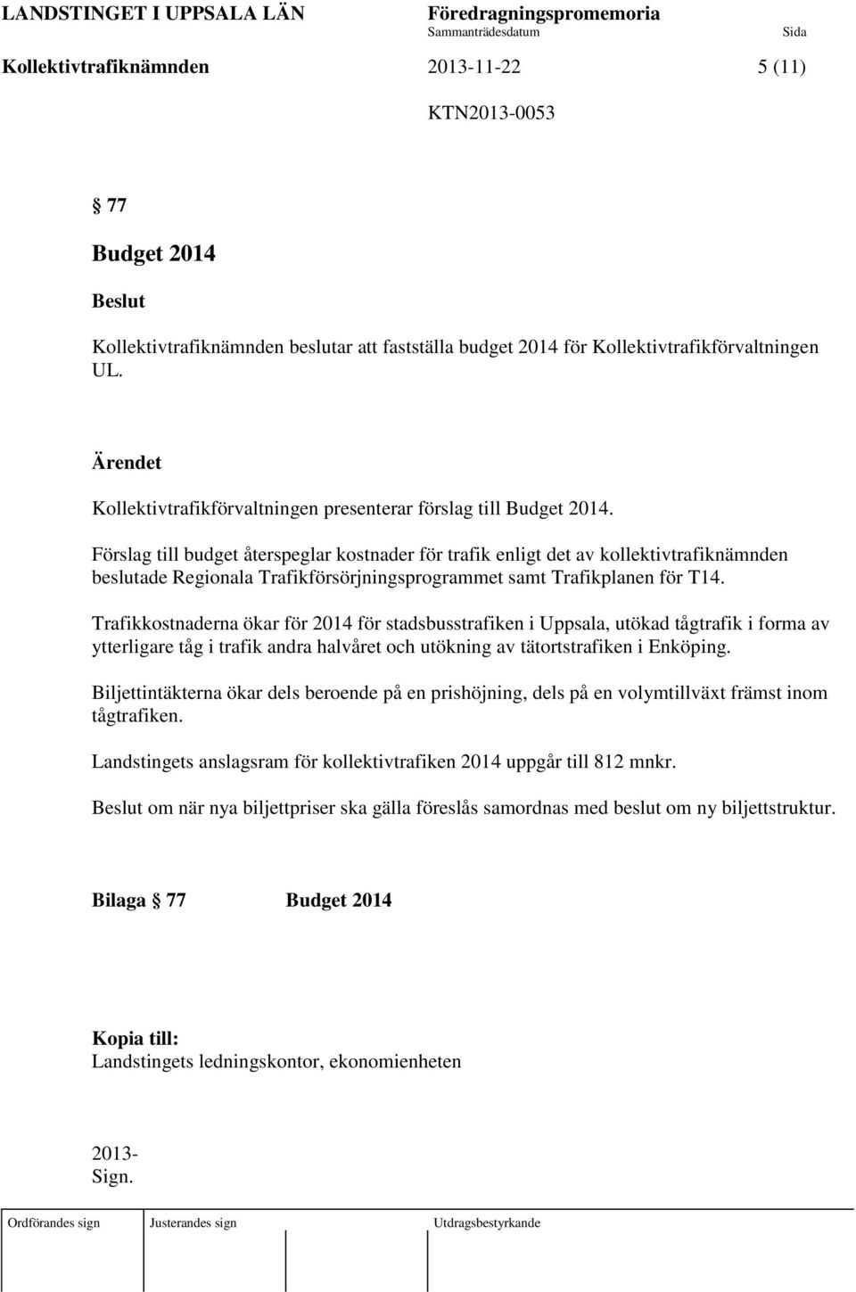 Förslag till budget återspeglar kostnader för trafik enligt det av kollektivtrafiknämnden beslutade Regionala Trafikförsörjningsprogrammet samt Trafikplanen för T14.