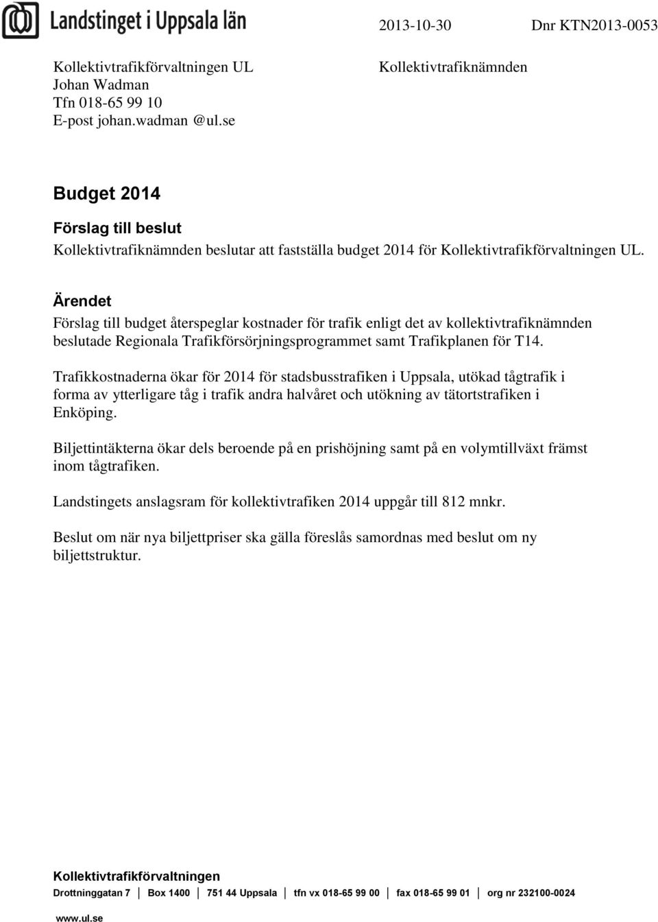 Ärendet Förslag till budget återspeglar kostnader för trafik enligt det av kollektivtrafiknämnden beslutade Regionala Trafikförsörjningsprogrammet samt Trafikplanen för T14.