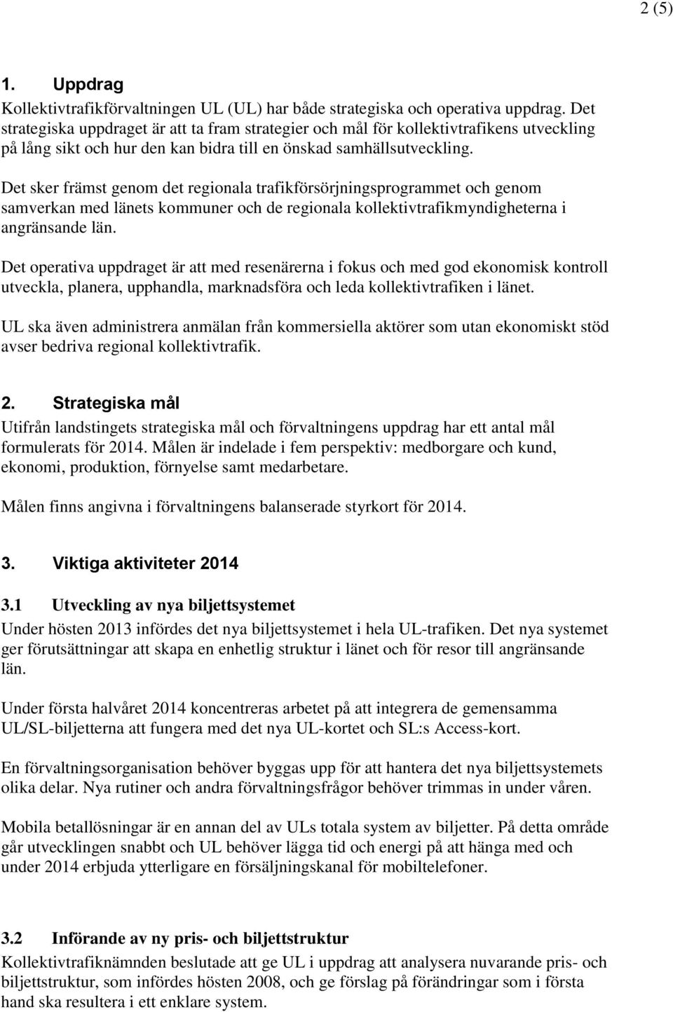 Det sker främst genom det regionala trafikförsörjningsprogrammet och genom samverkan med länets kommuner och de regionala kollektivtrafikmyndigheterna i angränsande län.