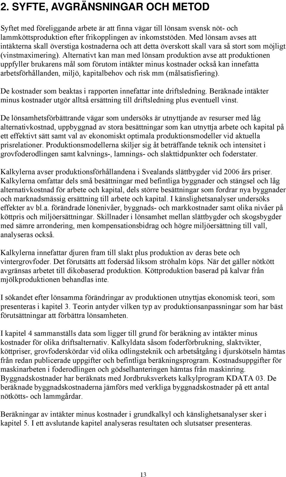 Alternativt kan man med lönsam produktion avse att produktionen uppfyller brukarens mål som förutom intäkter minus kostnader också kan innefatta arbetsförhållanden, miljö, kapitalbehov och risk mm