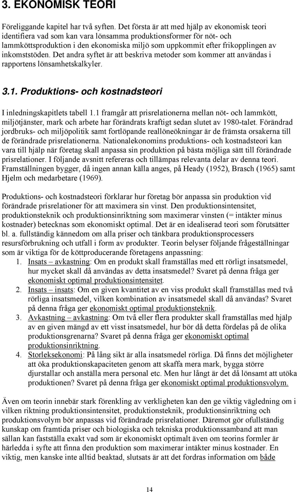 inkomststöden. Det andra syftet är att beskriva metoder som kommer att användas i rapportens lönsamhetskalkyler. 3.1. Produktions- och kostnadsteori I inledningskapitlets tabell 1.