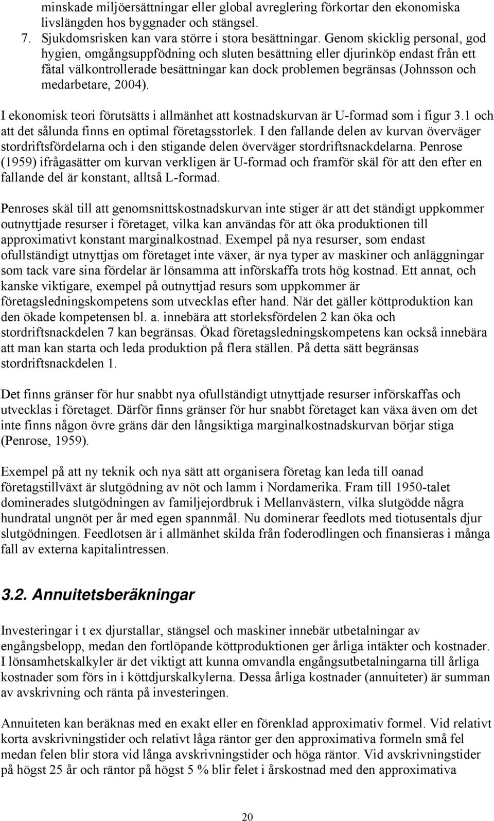 medarbetare, 2004). I ekonomisk teori förutsätts i allmänhet att kostnadskurvan är U-formad som i figur 3.1 och att det sålunda finns en optimal företagsstorlek.