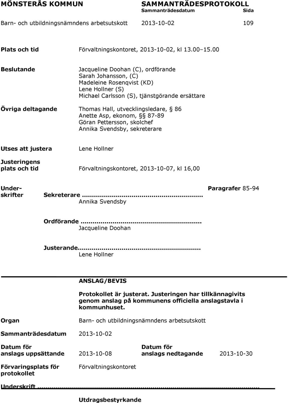 utvecklingsledare, 86 Anette Asp, ekonom, 87-89 Göran Pettersson, skolchef Annika Svendsby, sekreterare Utses att justera Lene Hollner Justeringens plats och tid Förvaltningskontoret, 2013-10-07, kl