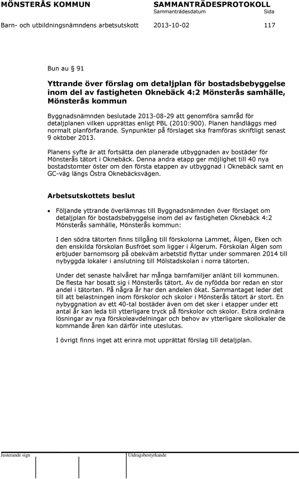 Synpunkter på förslaget ska framföras skriftligt senast 9 oktober 2013. Planens syfte är att fortsätta den planerade utbyggnaden av bostäder för Mönsterås tätort i Oknebäck.