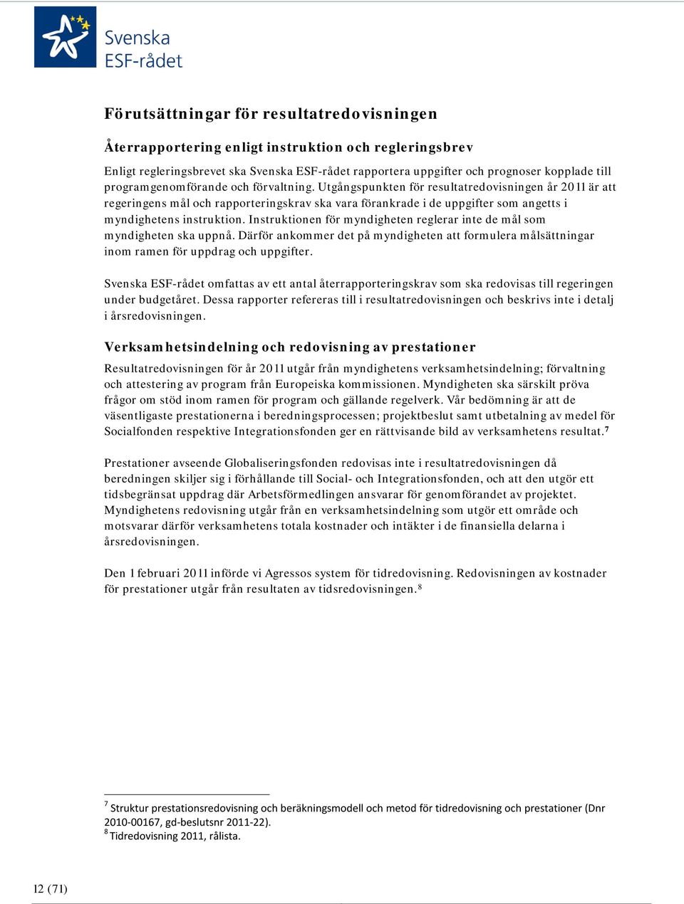 Utgångspunkten för resultatredovisningen år 2011 är att regeringens mål och rapporteringskrav ska vara förankrade i de uppgifter som angetts i myndighetens instruktion.