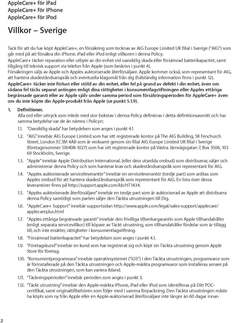 AppleCare+ täcker reparation eller utbyte av din enhet vid oavsiktlig skada eller försämrad batterikapacitet, samt tillgång till teknisk support via telefon från Apple (som beskrivs i punkt 4).