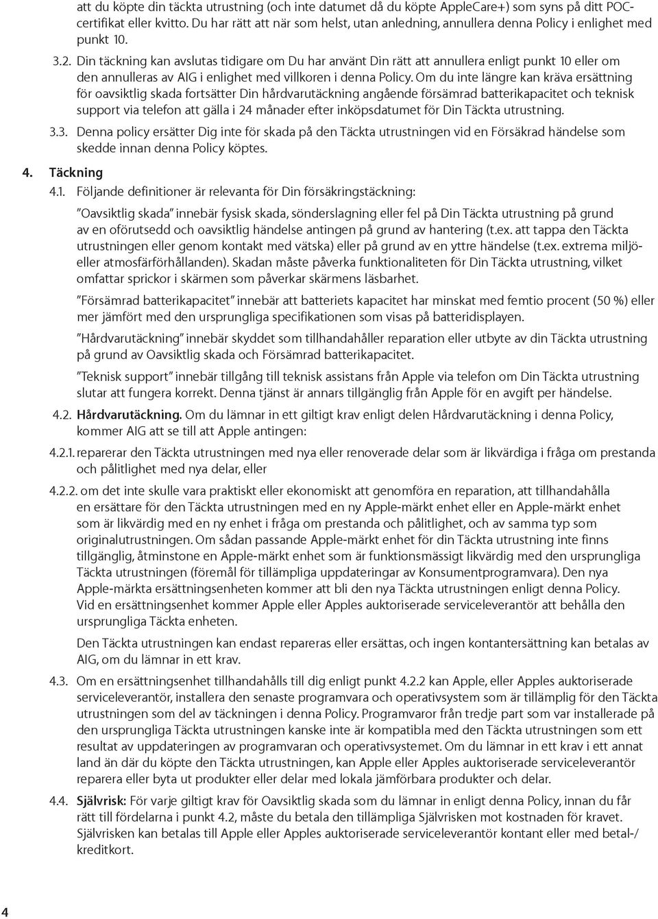 Din täckning kan avslutas tidigare om Du har använt Din rätt att annullera enligt punkt 10 eller om den annulleras av AIG i enlighet med villkoren i denna Policy.