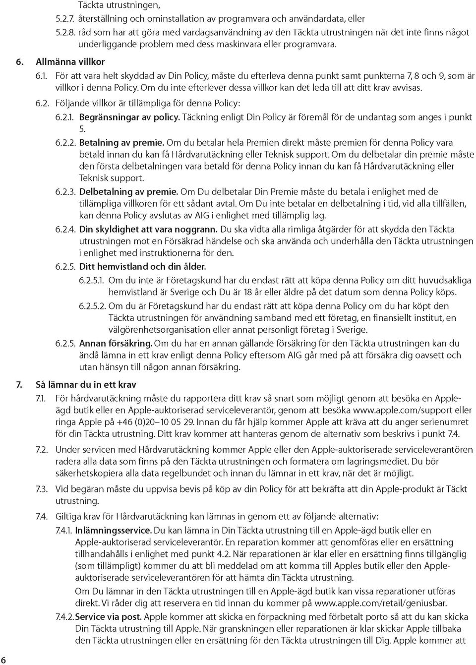 För att vara helt skyddad av Din Policy, måste du efterleva denna punkt samt punkterna 7, 8 och 9, som är villkor i denna Policy.