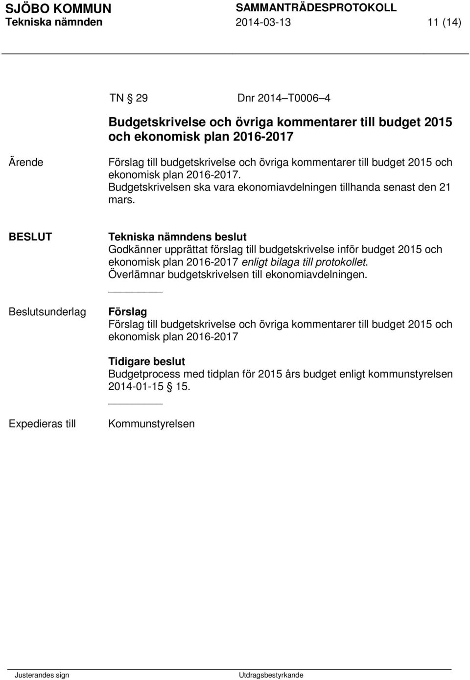 BESLUT Beslutsunderlag Tekniska nämndens beslut Godkänner upprättat förslag till budgetskrivelse inför budget 2015 och ekonomisk plan 2016-2017 enligt bilaga till protokollet.