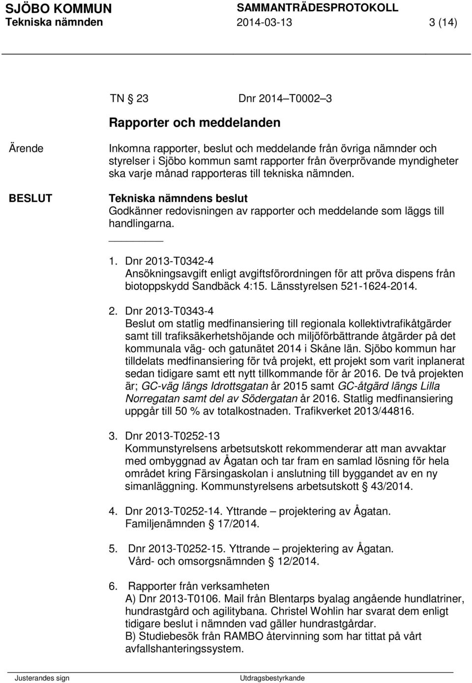 Tekniska nämndens beslut Godkänner redovisningen av rapporter och meddelande som läggs till handlingarna. 1.