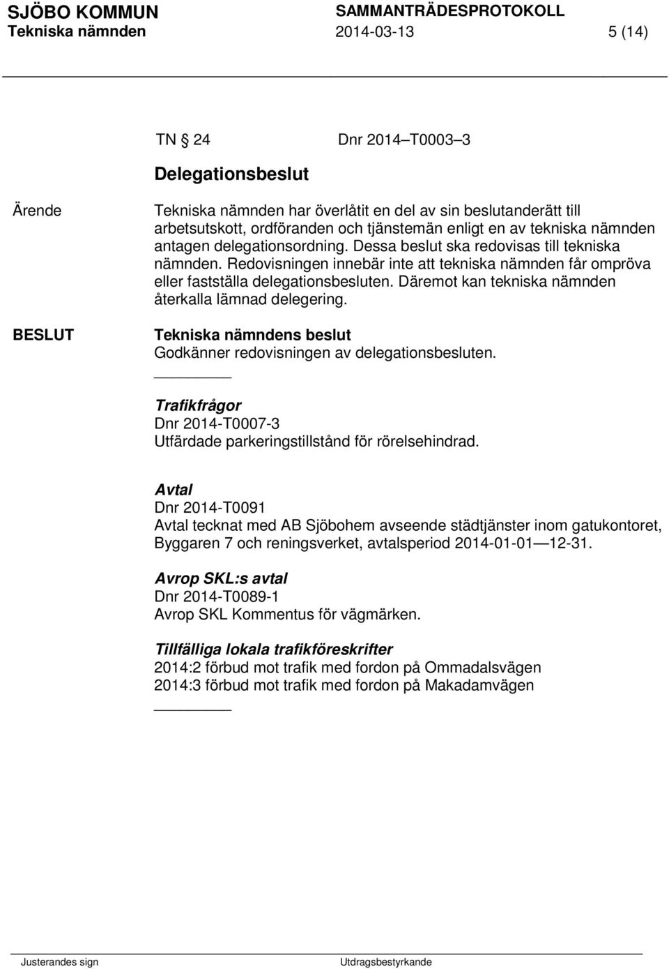 Redovisningen innebär inte att tekniska nämnden får ompröva eller fastställa delegationsbesluten. Däremot kan tekniska nämnden återkalla lämnad delegering.