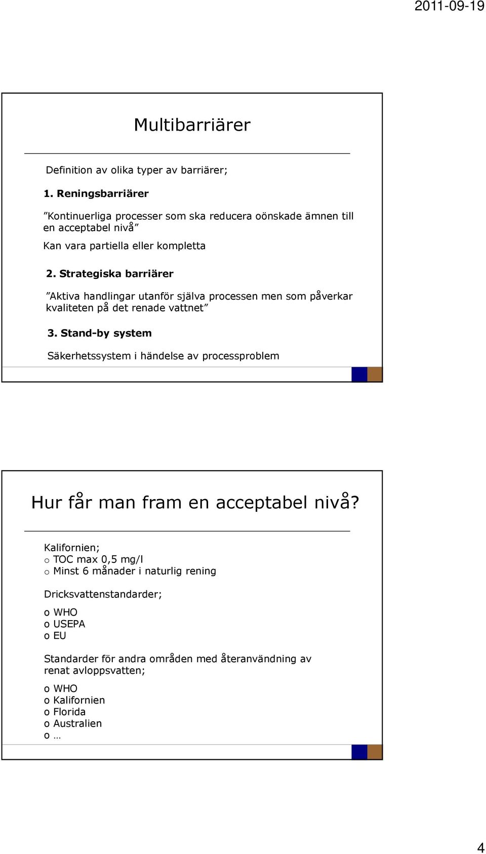 Strategiska barriärer Aktiva handlingar utanför själva processen men som påverkar kvaliteten på det renade vattnet 3.