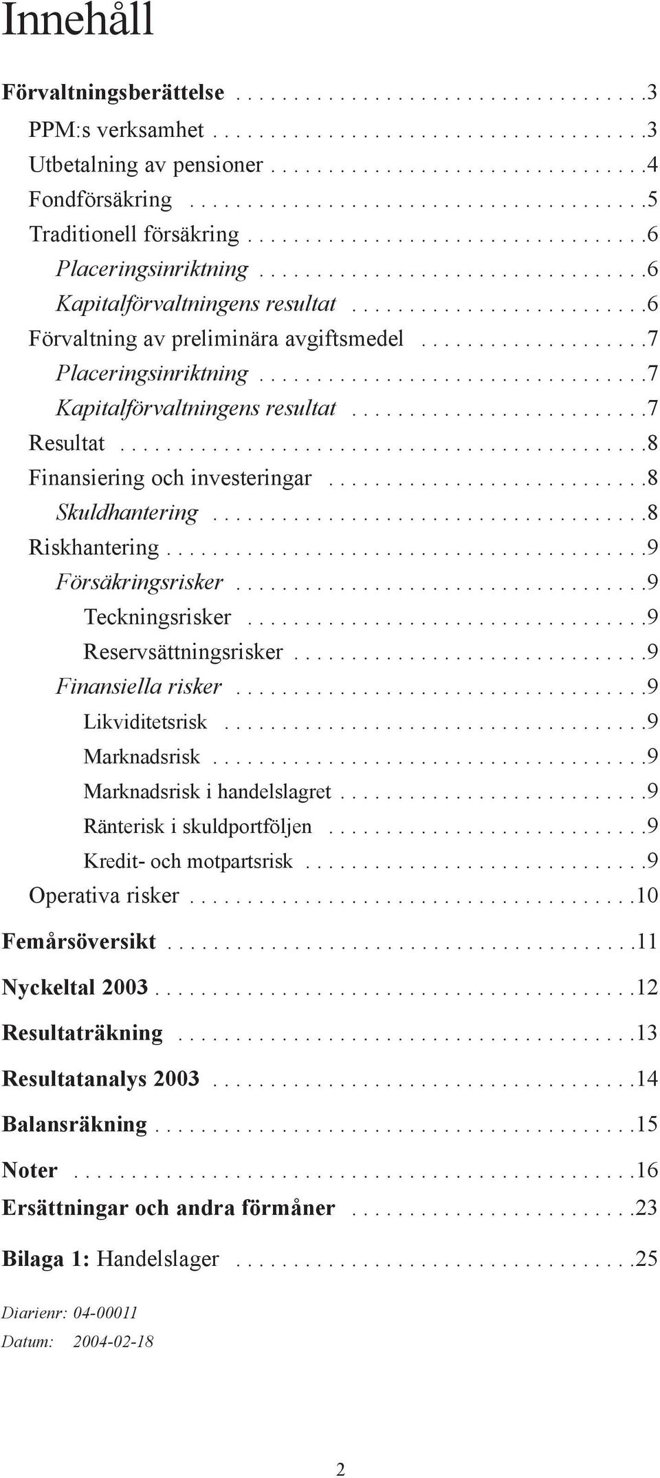 .........................6 Förvaltning av preliminära avgiftsmedel....................7 Placeringsinriktning..................................7 Kapitalförvaltningens resultat..........................7 Resultat.